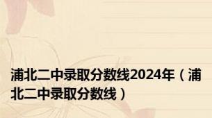 浦北二中录取分数线2024年（浦北二中录取分数线）