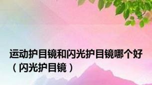 运动护目镜和闪光护目镜哪个好（闪光护目镜）