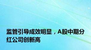监管引导成效明显，A股中期分红公司创新高