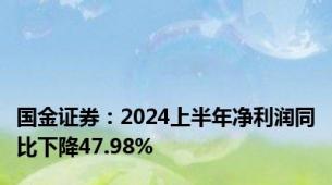 国金证券：2024上半年净利润同比下降47.98%