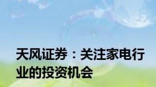 天风证券：关注家电行业的投资机会