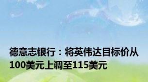 德意志银行：将英伟达目标价从100美元上调至115美元