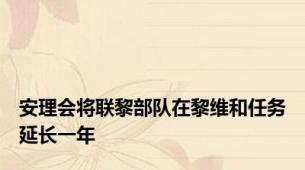 安理会将联黎部队在黎维和任务延长一年