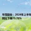 华茂股份：2024年上半年净利润同比下降75.70%