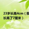 23岁长高4cm（我23岁长高了7厘米）