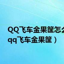 QQ飞车金果筐怎么得(qq飞车金果筐)