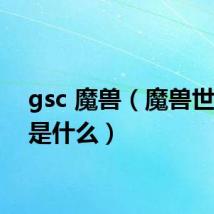 gsc 魔兽(魔兽世界gs是什么)