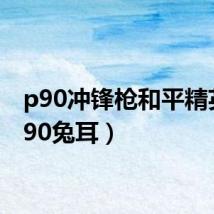p90冲锋枪和平精英(p90兔耳)