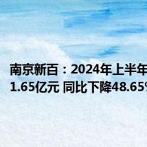 南京新百:2024年上半年净利润1.65亿元 同比下降48.65%