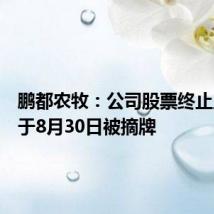 鹏都农牧:公司股票终止上市并于8月30日被摘牌