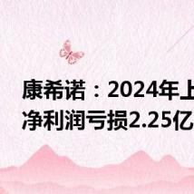 康希诺:2024年上半年净利润亏损2.25亿
