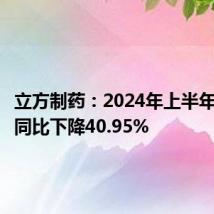 立方制药:2024年上半年净利润同比下降40.95%