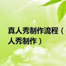 真人秀制作流程(qq真人秀制作)