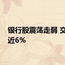 银行股震荡走弱 交行跌近6%