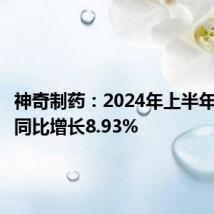 神奇制药:2024年上半年净利润同比增长8.93%