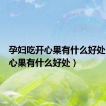 孕妇吃开心果有什么好处(吃开心果有什么好处)