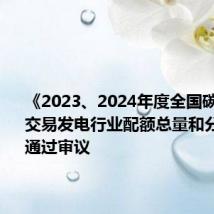 《2023、2024年度全国碳排放权交易发电行业配额总量和分配方案》通过审议
