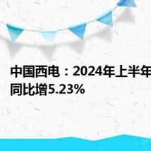 中国西电:2024年上半年净利润同比增5.23%