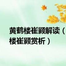 黄鹤楼崔颢解读（黄鹤楼崔颢赏析）