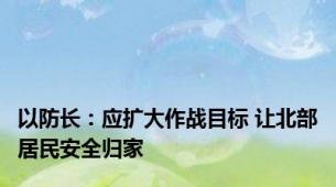 以防长：应扩大作战目标 让北部居民安全归家