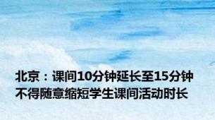 北京：课间10分钟延长至15分钟 不得随意缩短学生课间活动时长