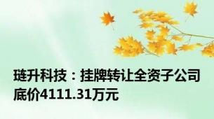 琏升科技：挂牌转让全资子公司底价4111.31万元