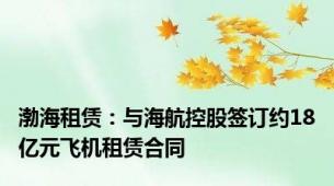渤海租赁：与海航控股签订约18亿元飞机租赁合同