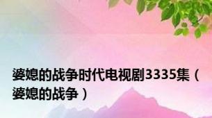 婆媳的战争时代电视剧3335集（婆媳的战争）