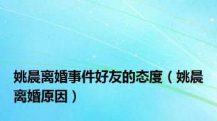 姚晨离婚事件好友的态度（姚晨离婚原因）