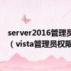 server2016管理员权限（vista管理员权限）