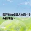 圆开头的成语大全四个字（园开头的成语）