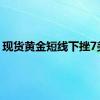 现货黄金短线下挫7美元