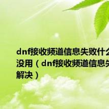 dnf接收频道信息失败什么方法都没用(dnf接收频道信息失败怎么解决)
