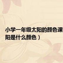 小学一年级太阳的颜色课文(太阳是什么颜色)
