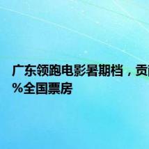 广东领跑电影暑期档,贡献12.7%全国票房