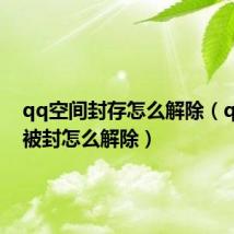 qq空间封存怎么解除(qq空间被封怎么解除)