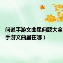 问道手游文曲星问题大全(问道手游文曲星在哪)
