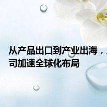 从产品出口到产业出海,上市公司加速全球化布局