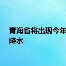 青海省将出现今年最强降水