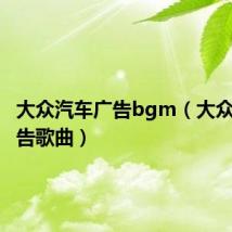 大众汽车广告bgm(大众汽车广告歌曲)