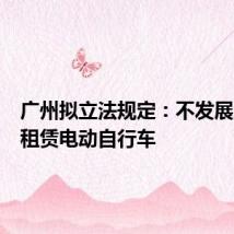 广州拟立法规定:不发展互联网租赁电动自行车