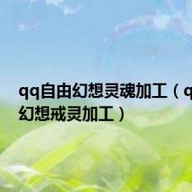 qq自由幻想灵魂加工(qq自由幻想戒灵加工)