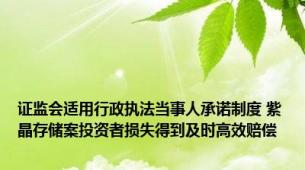证监会适用行政执法当事人承诺制度 紫晶存储案投资者损失得到及时高效赔偿