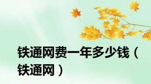 铁通网费一年多少钱（铁通网）