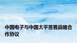 中国电子与中国太平签署战略合作协议