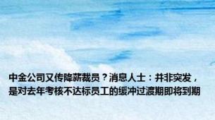 中金公司又传降薪裁员？消息人士：并非突发，是对去年考核不达标员工的缓冲过渡期即将到期