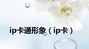 ip卡通形象（ip卡）