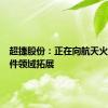 超捷股份：正在向航天火箭紧固件领域拓展