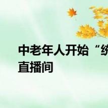 中老年人开始“统治”直播间