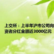 上交所:上半年沪市公司向境内投资者分红金额近3000亿元